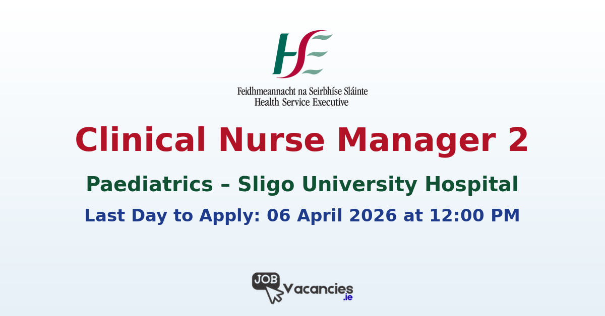 Clinical Nurse Manager 2 Paediatrics – Sligo