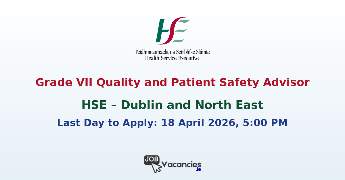 Grade VII Quality and Patient Safety Advisor – HSE
