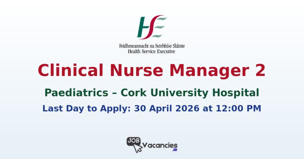 Clinical Nurse Manager 2 Paediatrics Cork