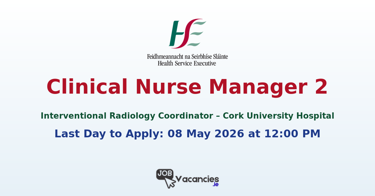 Clinical Nurse Manager 2 – Interventional Radiology Coordinator – Cork University Hospital