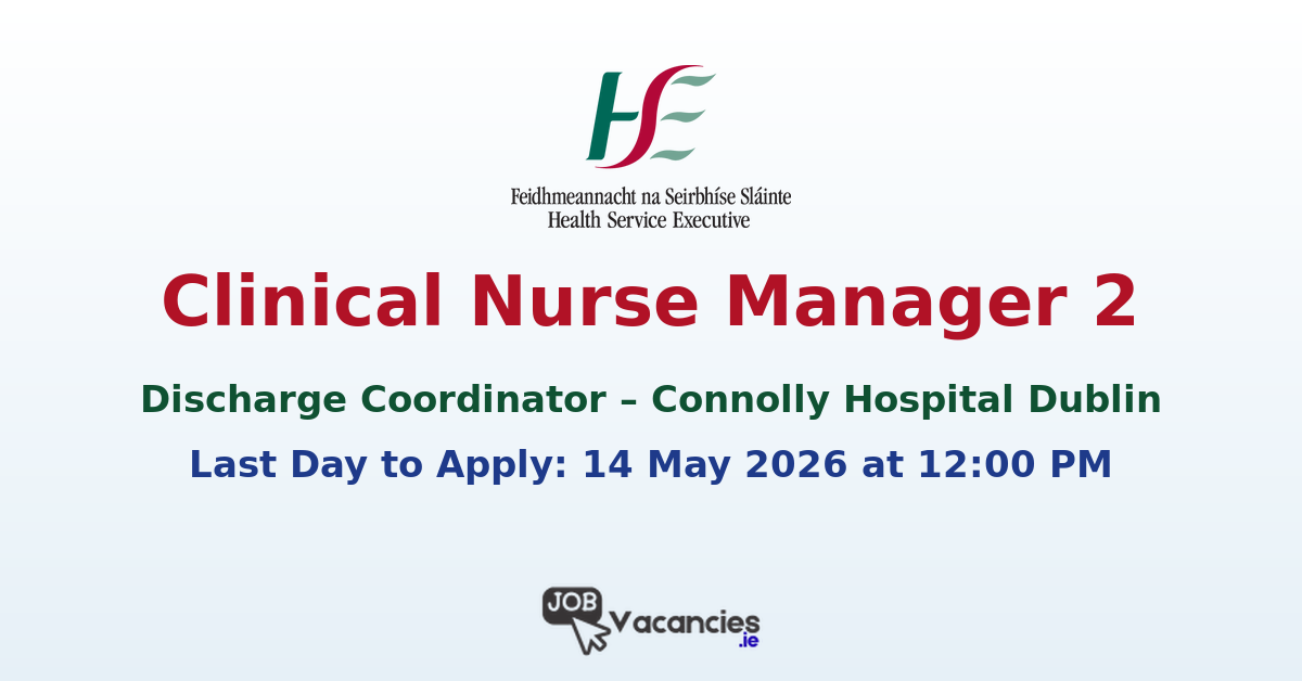 Clinical Nurse Manager 2 Discharge Coordinator – Connolly Hospital Dublin