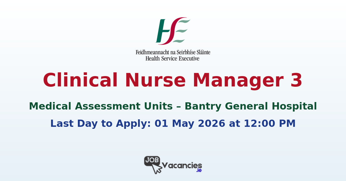 Clinical Nurse Manager 3 – MAUGFU – Bantry General Hospital
