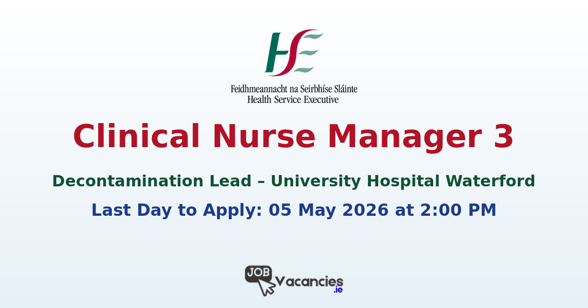 Clinical Nurse Manager 3 (Decontamination Lead) – University Hospital Waterford
