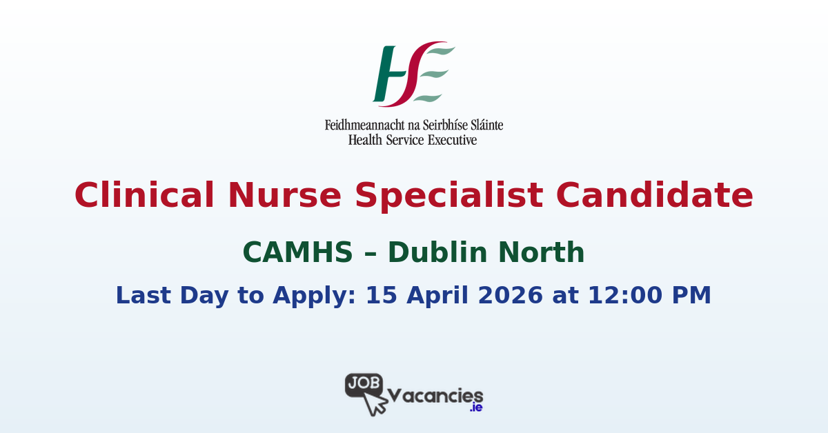 Clinical Nurse Specialist Candidate CAMHS Dublin