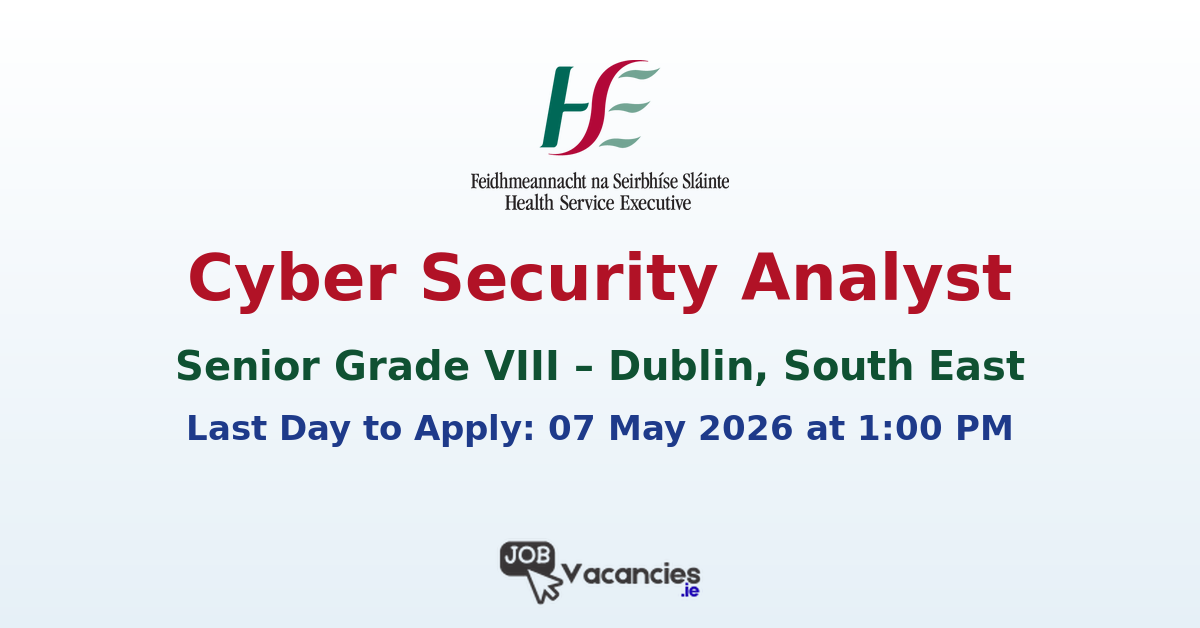Senior Grade VIII Cyber Security Analyst – Dublin, South East