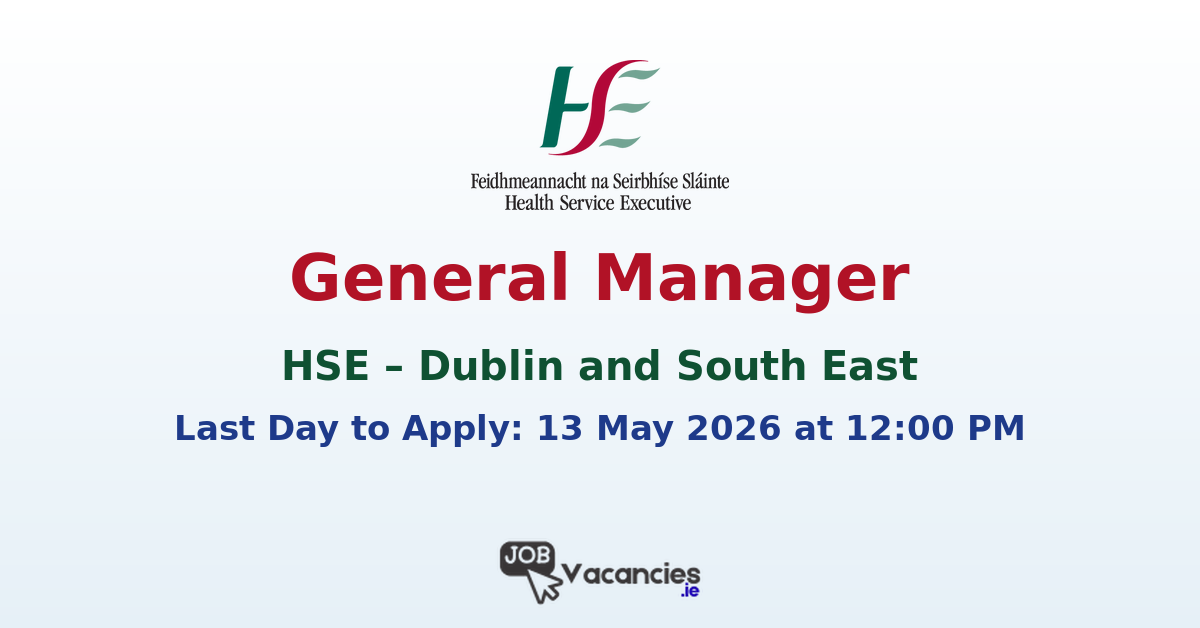General Manager (Bainisteoir Ginearálta) – HSE Dublin and South East