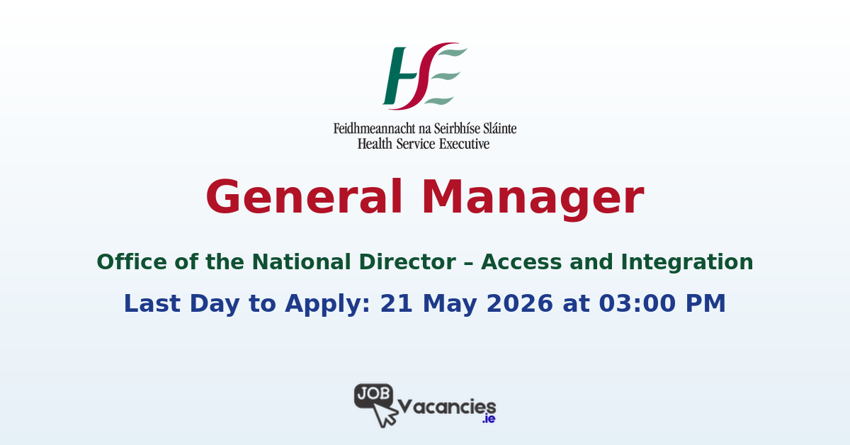 General Manager – Office of the National Director, Access and Integration (Dublin)
