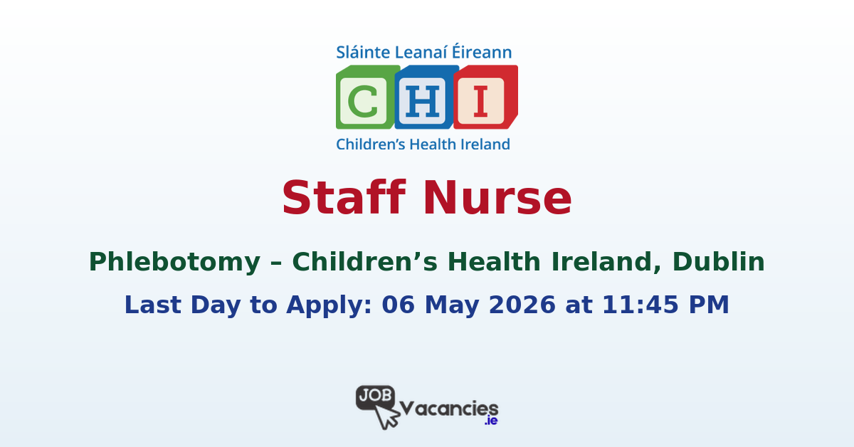 Staff Nurse – Phlebotomy – Children’s Health Ireland, Dublin