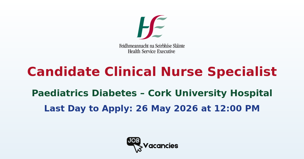 Candidate Clinical Nurse Specialist, Paediatrics Diabetes – Cork University Hospital