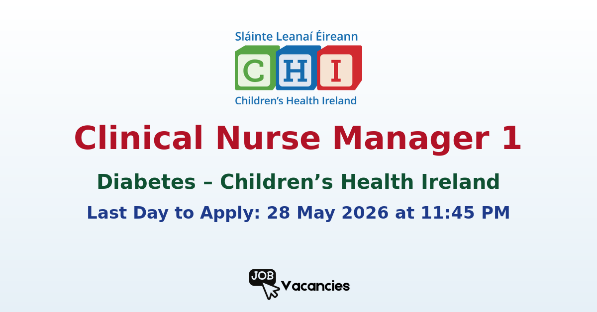 Clinical Nurse Manager 1 – Diabetes – Children’s Health Ireland