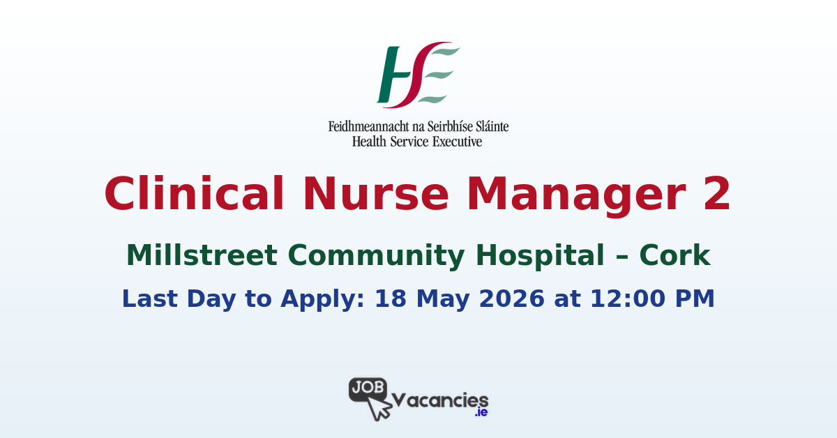 Clinical Nurse Manager 2 – Millstreet Community Hospital Cork