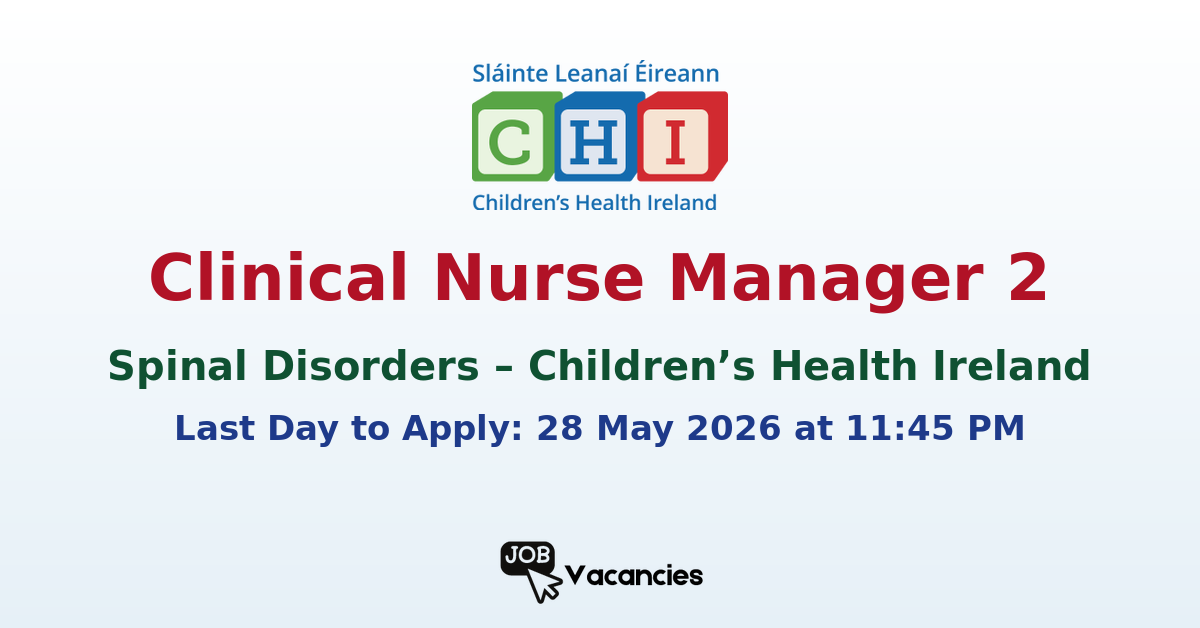 Clinical Nurse Manager 2 – Spinal Disorders – Children’s Health Ireland