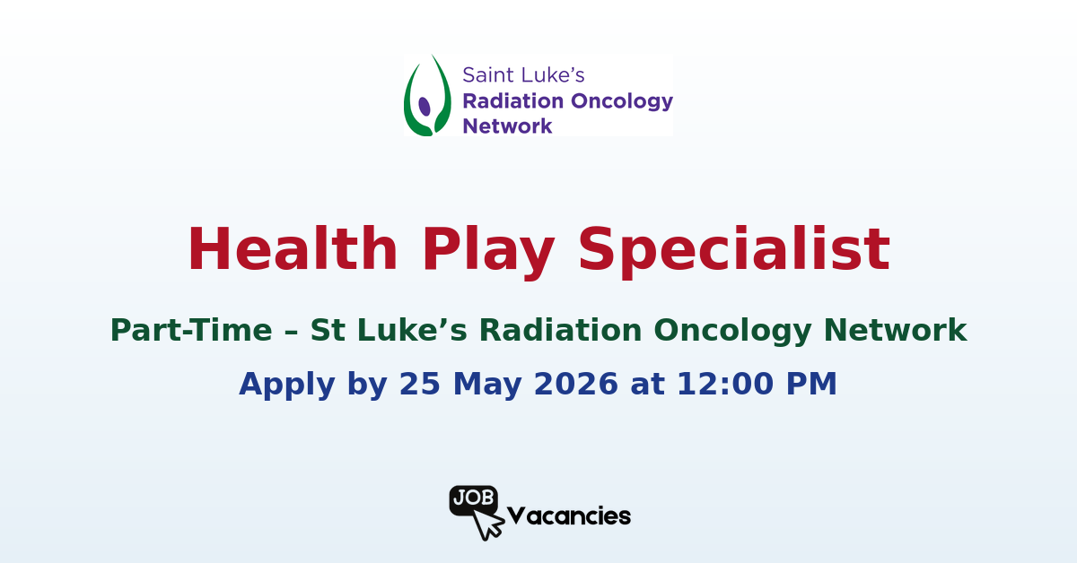 Health Play Specialist – Part-Time – St Luke’s Radiation Oncology Network