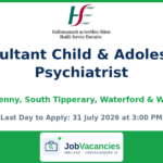 Consultant Child & Adolescent Psychiatrist – Carlow, Kilkenny, South Tipperary, Waterford & Wexford Mental Health Services